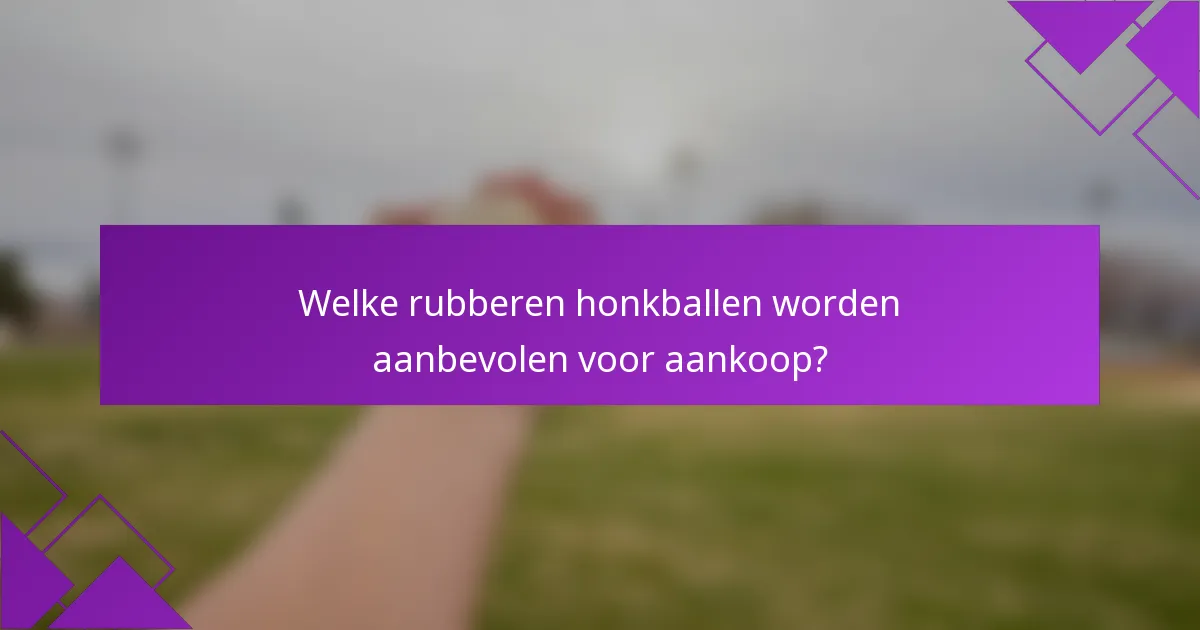 Welke rubberen honkballen worden aanbevolen voor aankoop?