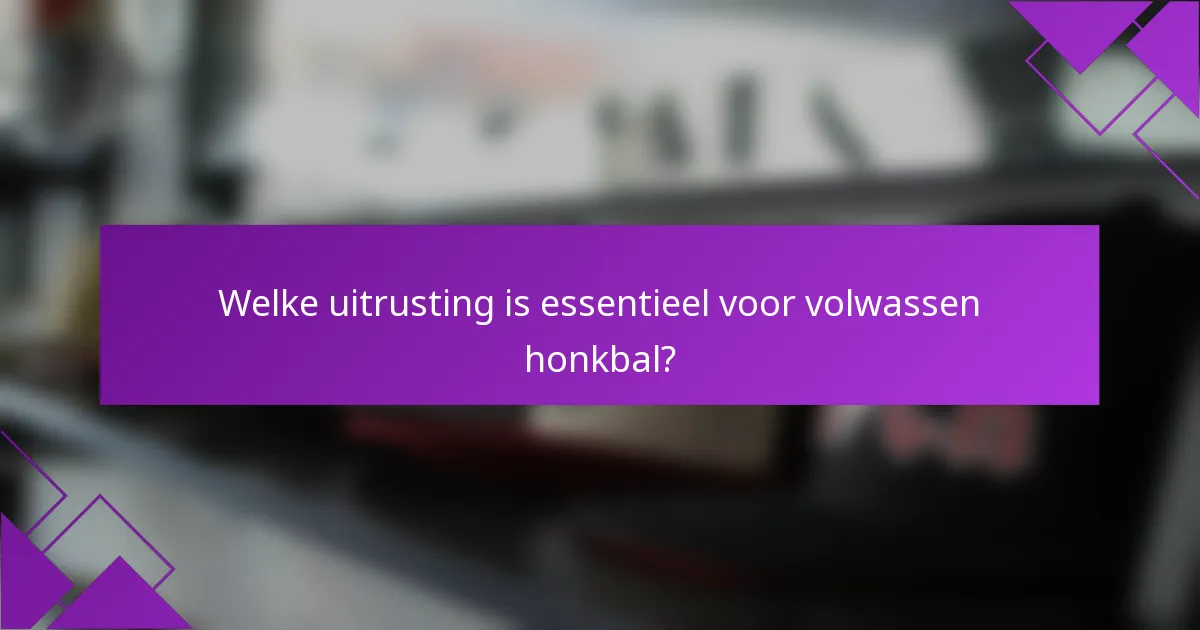 Welke uitrusting is essentieel voor volwassen honkbal?