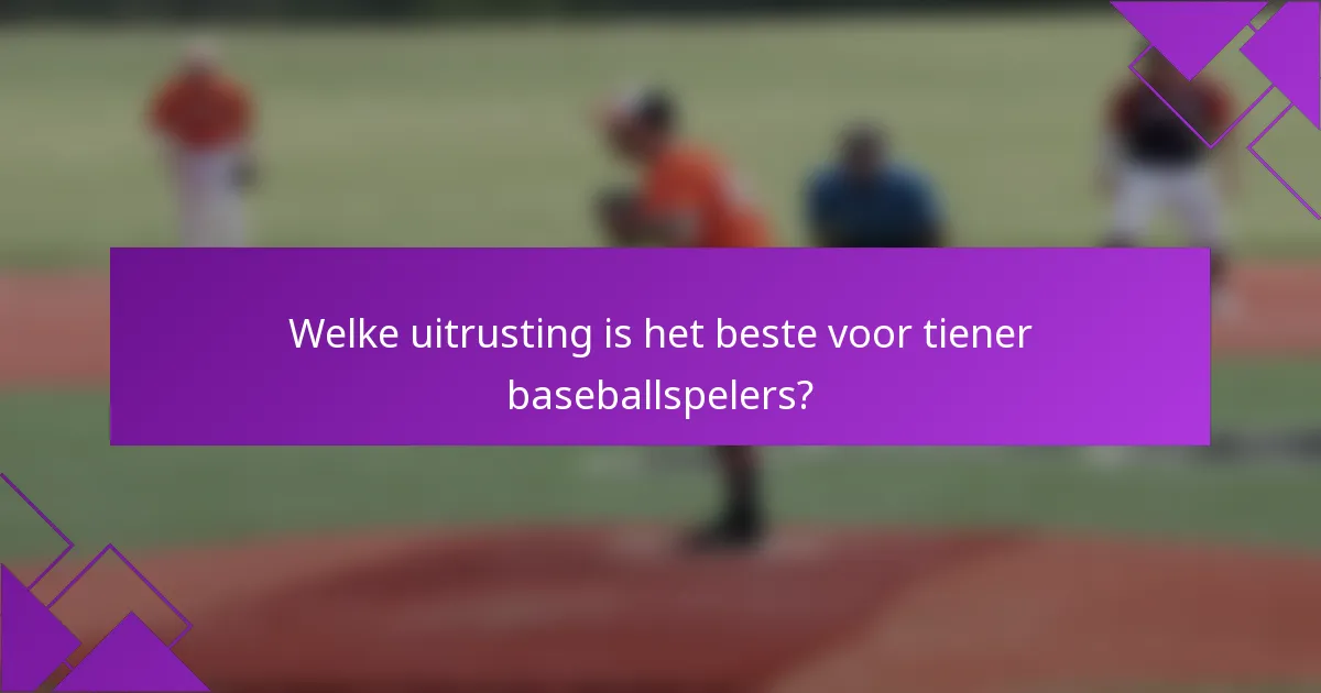 Welke uitrusting is het beste voor tiener baseballspelers?
