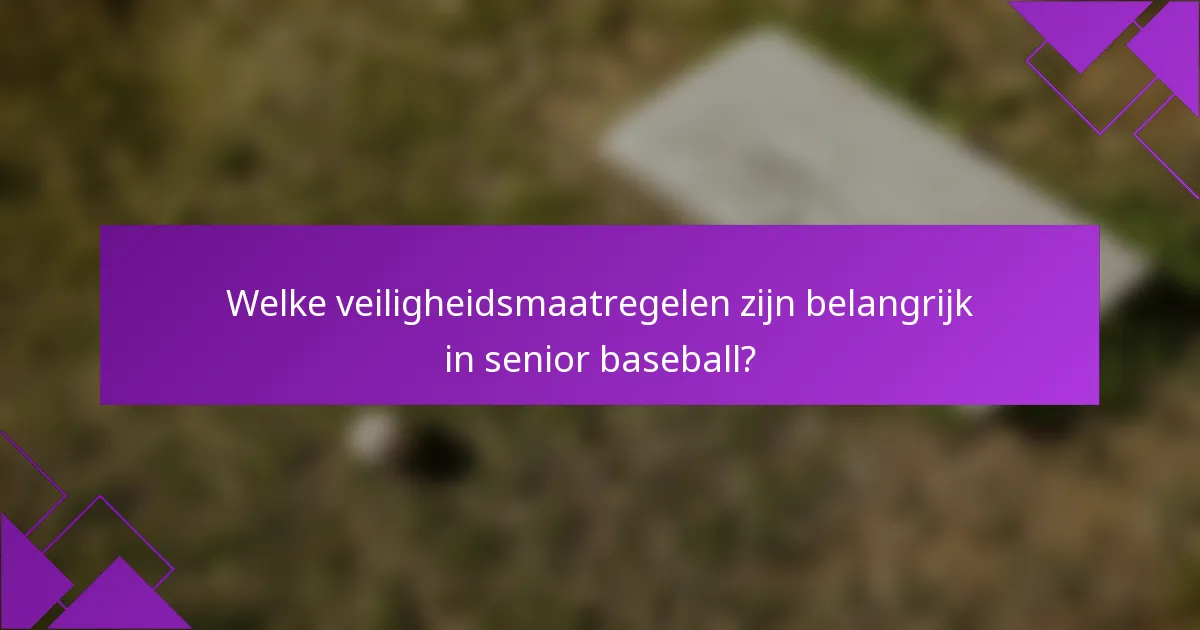 Welke veiligheidsmaatregelen zijn belangrijk in senior baseball?